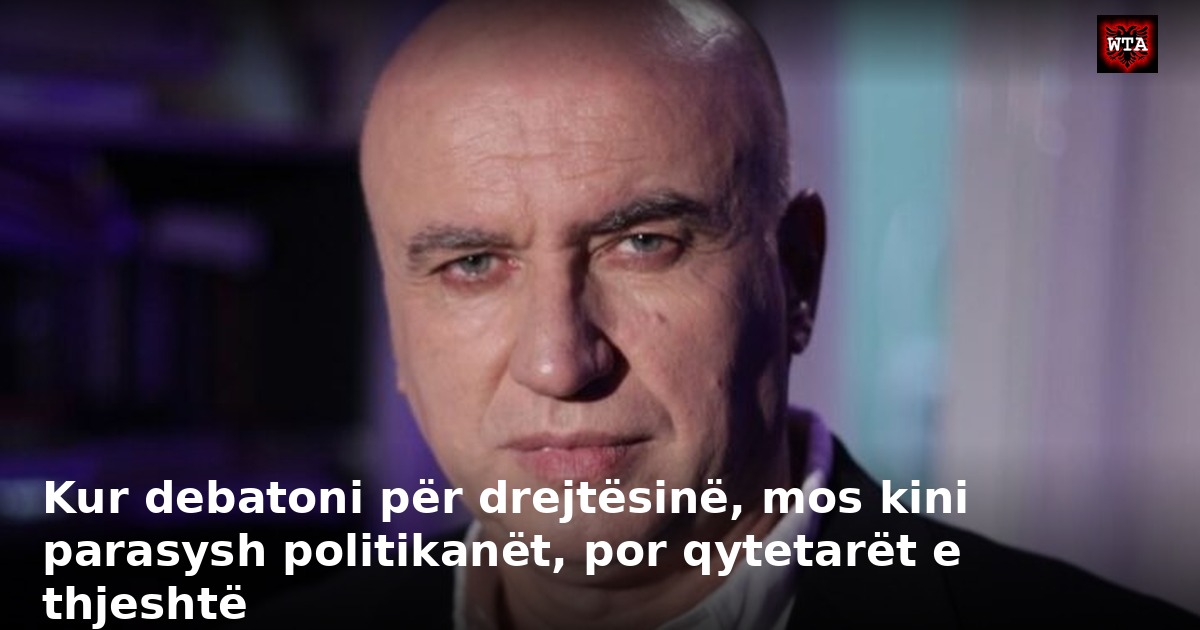 Kur debatoni për drejtësinë, mos kini parasysh politikanët, por qytetarët e thjeshtë