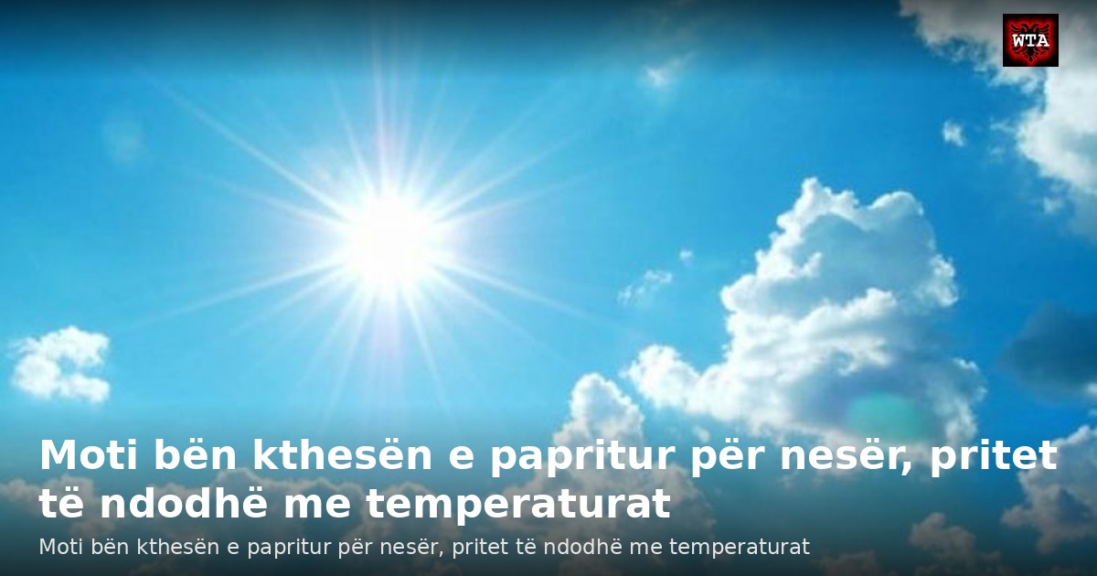 Moti bën kthesën e papritur për nesër, pritet të ndodhë me temperaturat