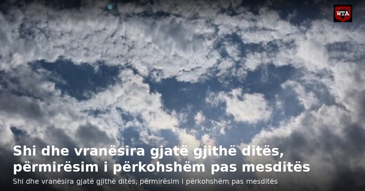 Shi dhe vranësira gjatë gjithë ditës, përmirësim i përkohshëm pas mesditës