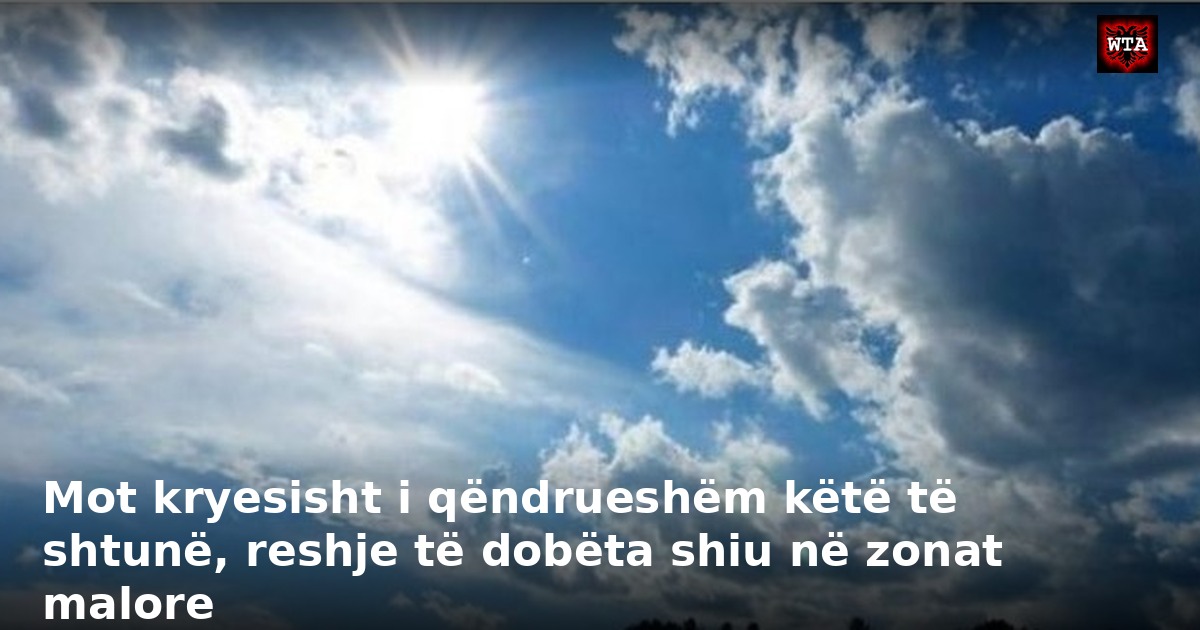 Mot kryesisht i qëndrueshëm këtë të shtunë, reshje të dobëta shiu në zonat malore