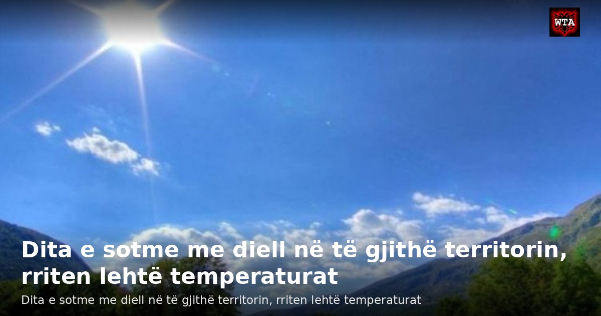 Dita e sotme me diell në të gjithë territorin, rriten lehtë temperaturat