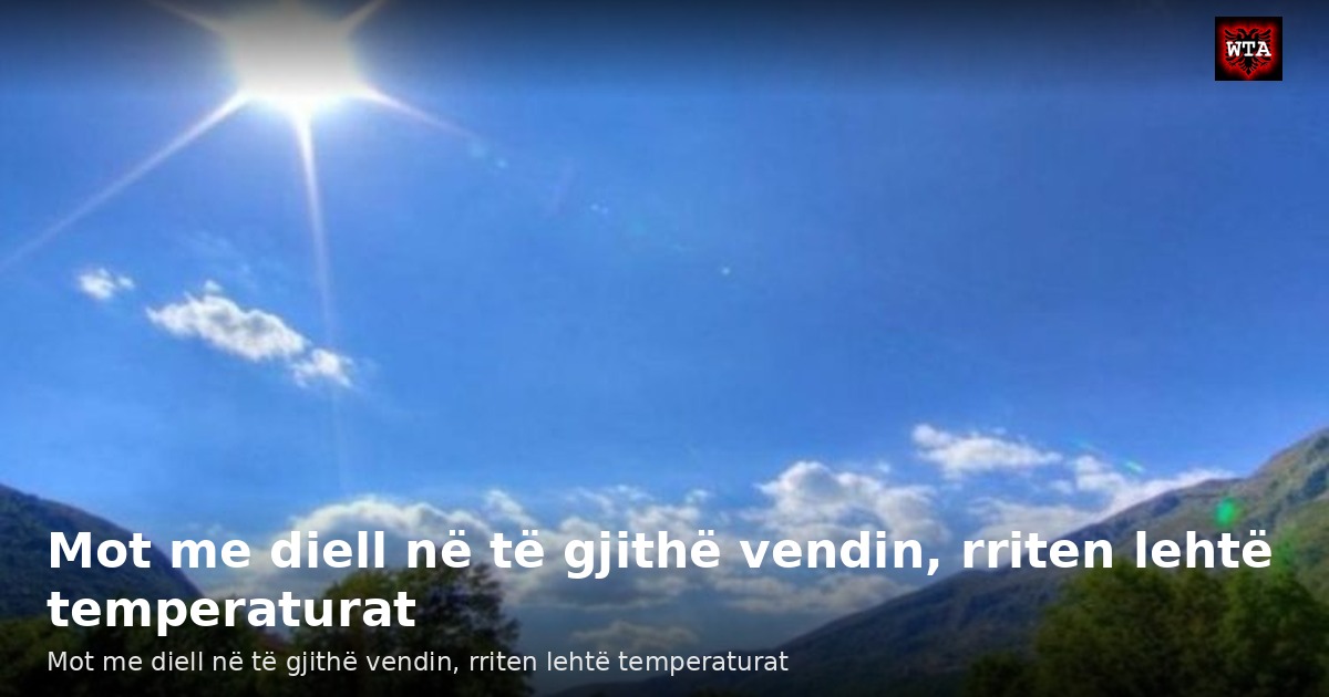 Mot me diell në të gjithë vendin, rriten lehtë temperaturat