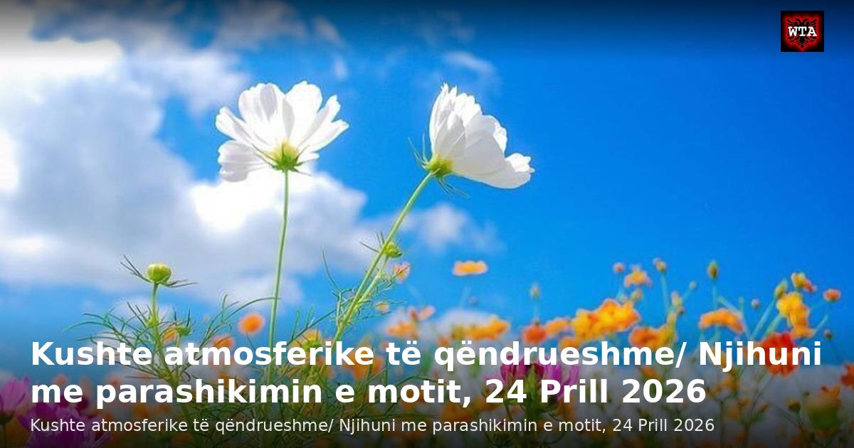 Kushte atmosferike të qëndrueshme/ Njihuni me parashikimin e motit, 24 Prill 2026