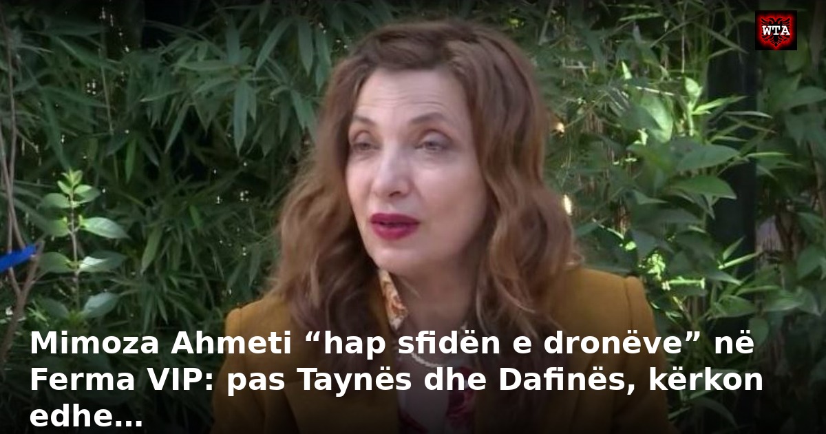 Mimoza Ahmeti “hap sfidën e dronëve” në Ferma VIP: pas Taynës dhe Dafinës, kërkon edhe…