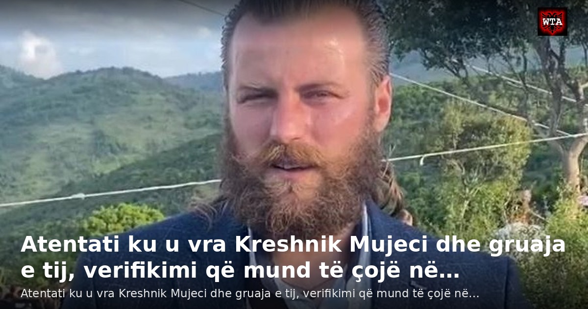 Atentati ku u vra Kreshnik Mujeci dhe gruaja e tij, verifikimi që mund të çojë në…