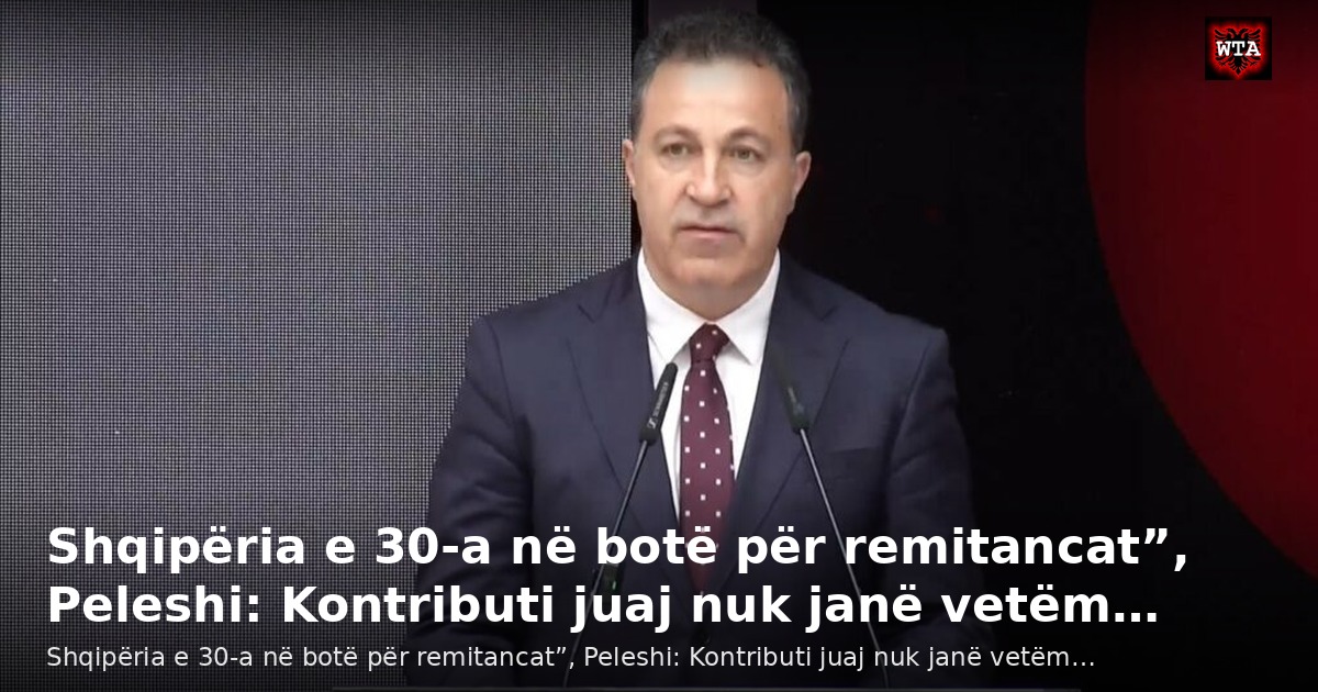 Shqipëria e 30-a në botë për remitancat”, Peleshi: Kontributi juaj nuk janë vetëm…