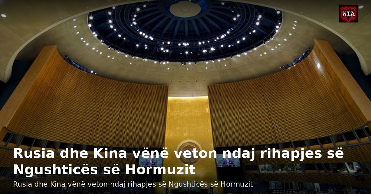 Rusia dhe Kina vënë veton ndaj rihapjes së Ngushticës së Hormuzit