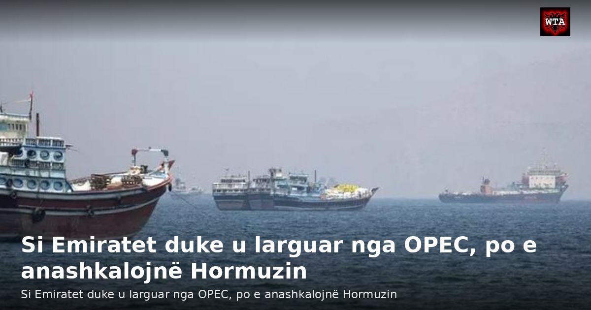 Si Emiratet duke u larguar nga OPEC, po e anashkalojnë Hormuzin