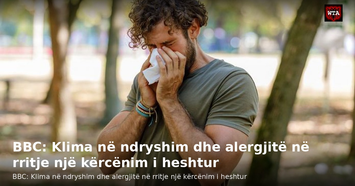 BBC: Klima në ndryshim dhe alergjitë në rritje një kërcënim i heshtur