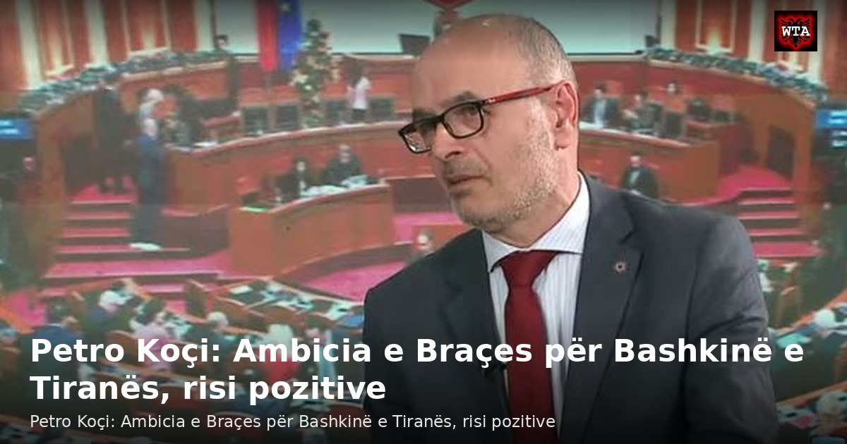 Petro Koçi: Ambicia e Braçes për Bashkinë e Tiranës, risi pozitive