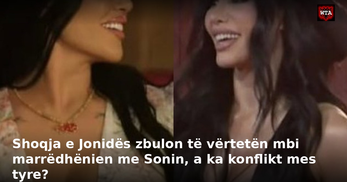 Shoqja e Jonidës zbulon të vërtetën mbi marrëdhënien me Sonin, a ka konflikt mes tyre?