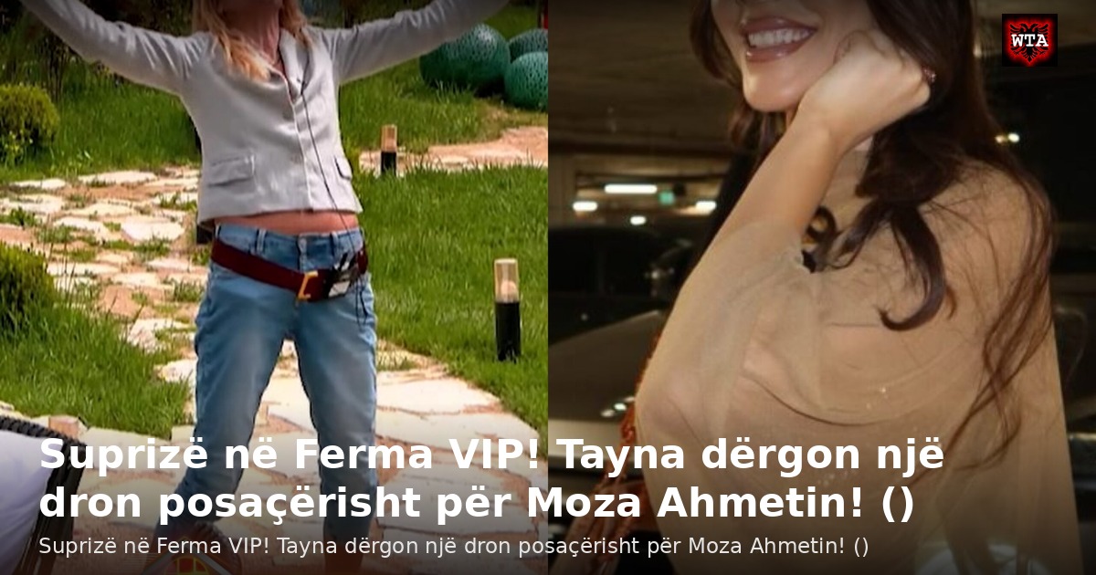 Suprizë në Ferma VIP! Tayna dërgon një dron posaçërisht për Moza Ahmetin! ()