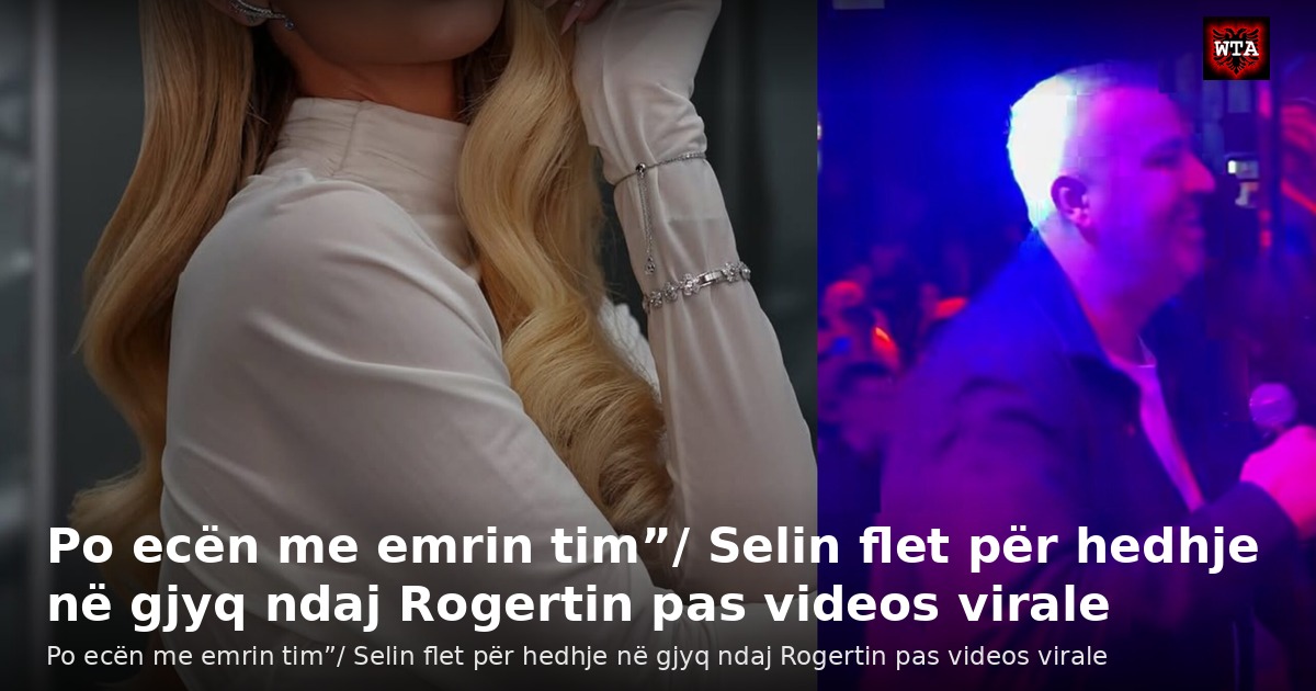 Po ecën me emrin tim”/ Selin flet për hedhje në gjyq ndaj Rogertin pas videos virale