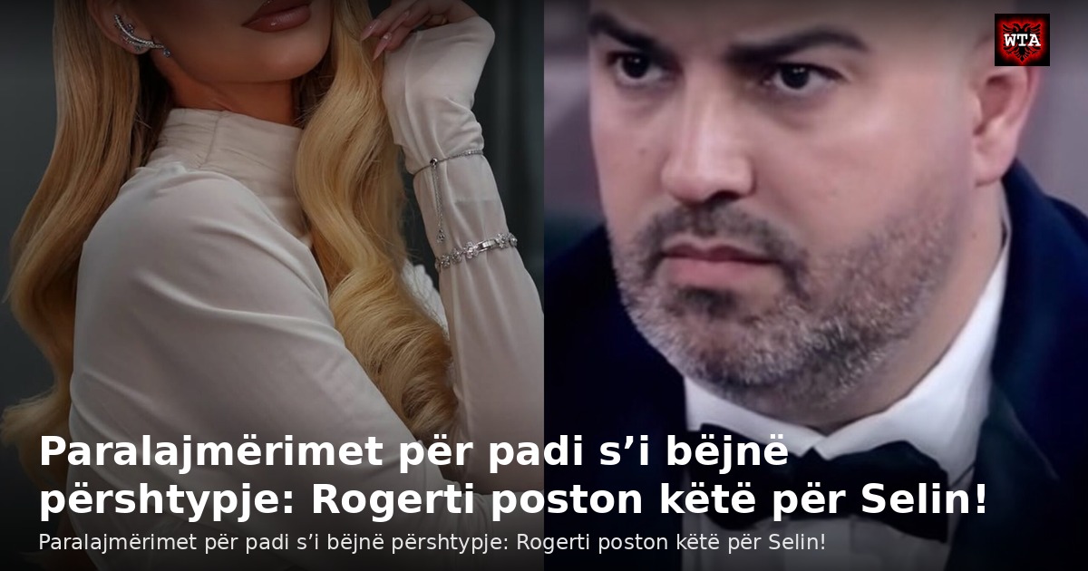 Paralajmërimet për padi s’i bëjnë përshtypje: Rogerti poston këtë për Selin!