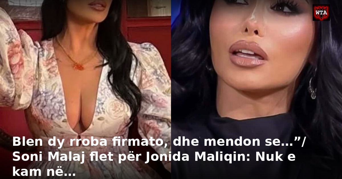 Blen dy rroba firmato, dhe mendon se…”/ Soni Malaj flet për Jonida Maliqin: Nuk e kam në…