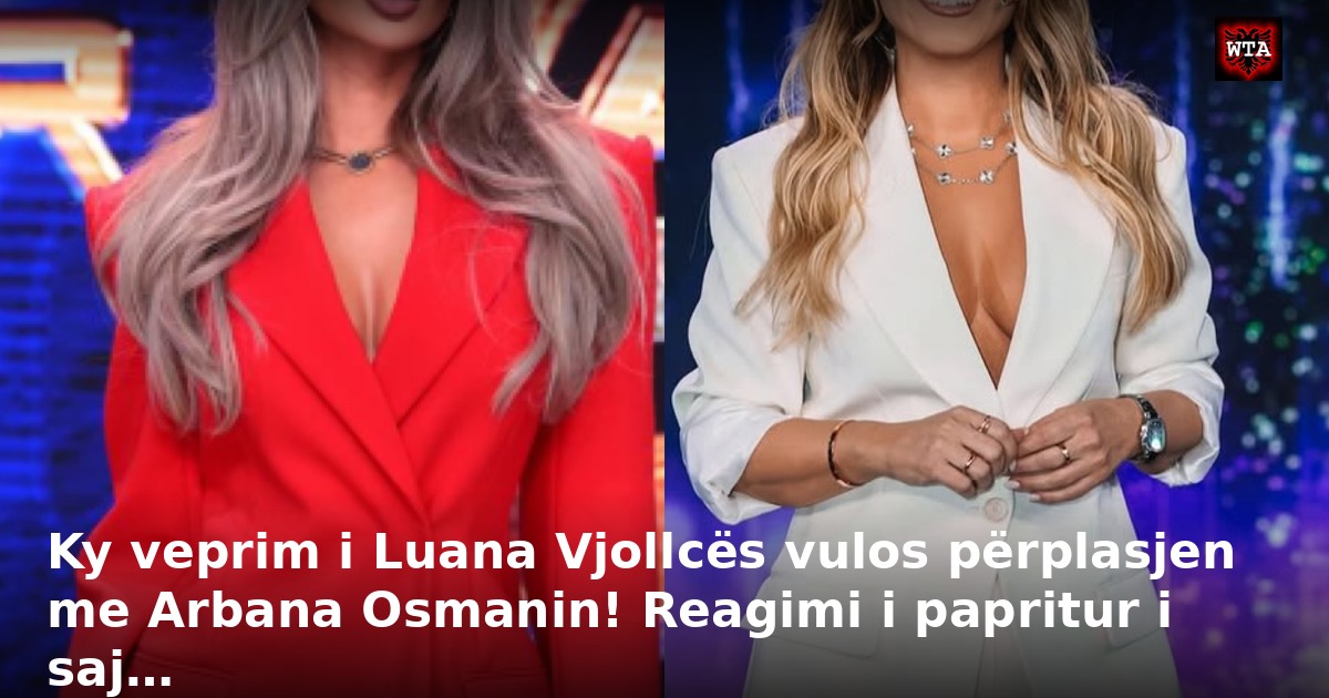 Ky veprim i Luana Vjollcës vulos përplasjen me Arbana Osmanin! Reagimi i papritur i saj…