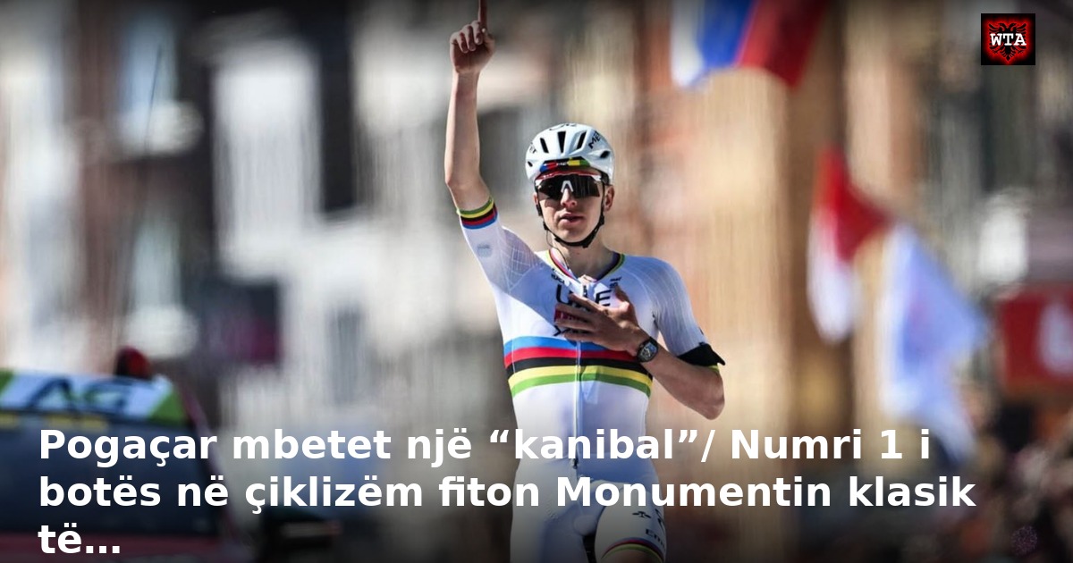 Pogaçar mbetet një “kanibal”/ Numri 1 i botës në çiklizëm fiton Monumentin klasik të…