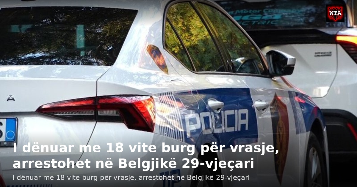 I dënuar me 18 vite burg për vrasje, arrestohet në Belgjikë 29-vjeçari
