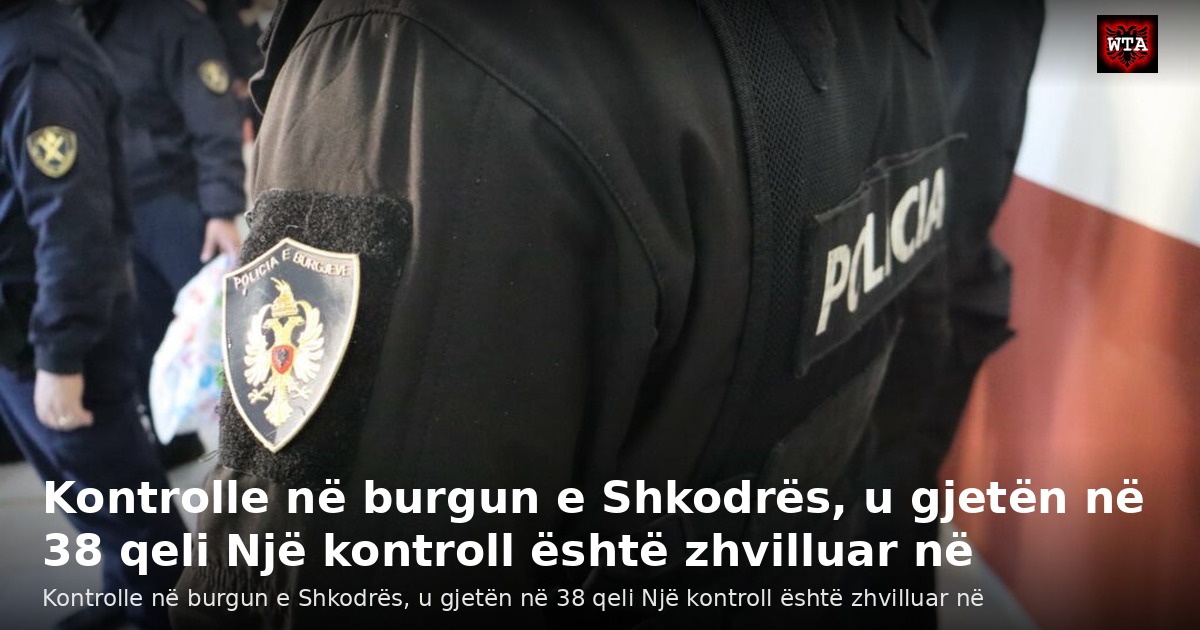 Kontrolle në burgun e Shkodrës, u gjetën në 38 qeli Një kontroll është zhvilluar në