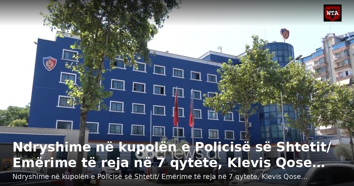 Ndryshime në kupolën e Policisë së Shtetit/ Emërime të reja në 7 qytete, Klevis Qose…