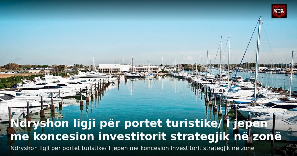 Ndryshon ligji për portet turistike/ I jepen me koncesion investitorit strategjik në zonë