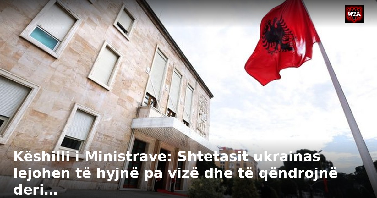 Këshilli i Ministrave: Shtetasit ukrainas lejohen të hyjnë pa vizë dhe të qëndrojnë deri…
