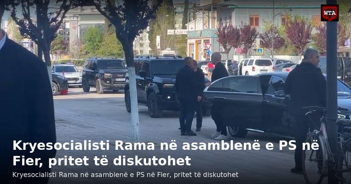 Kryesocialisti Rama në asamblenë e PS në Fier, pritet të diskutohet