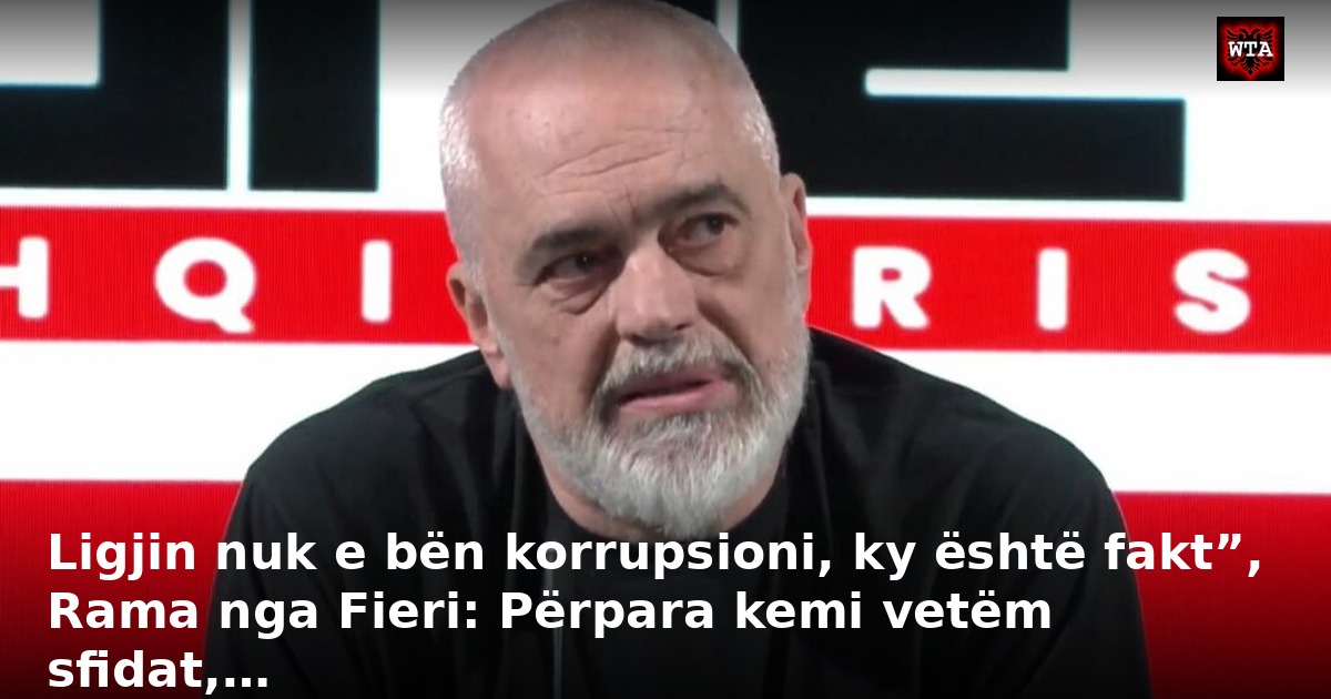 Ligjin nuk e bën korrupsioni, ky është fakt”, Rama nga Fieri: Përpara kemi vetëm sfidat,…