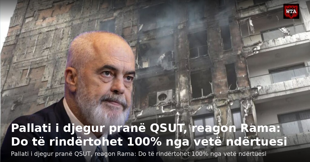 Pallati i djegur pranë QSUT, reagon Rama: Do të rindërtohet 100% nga vetë ndërtuesi