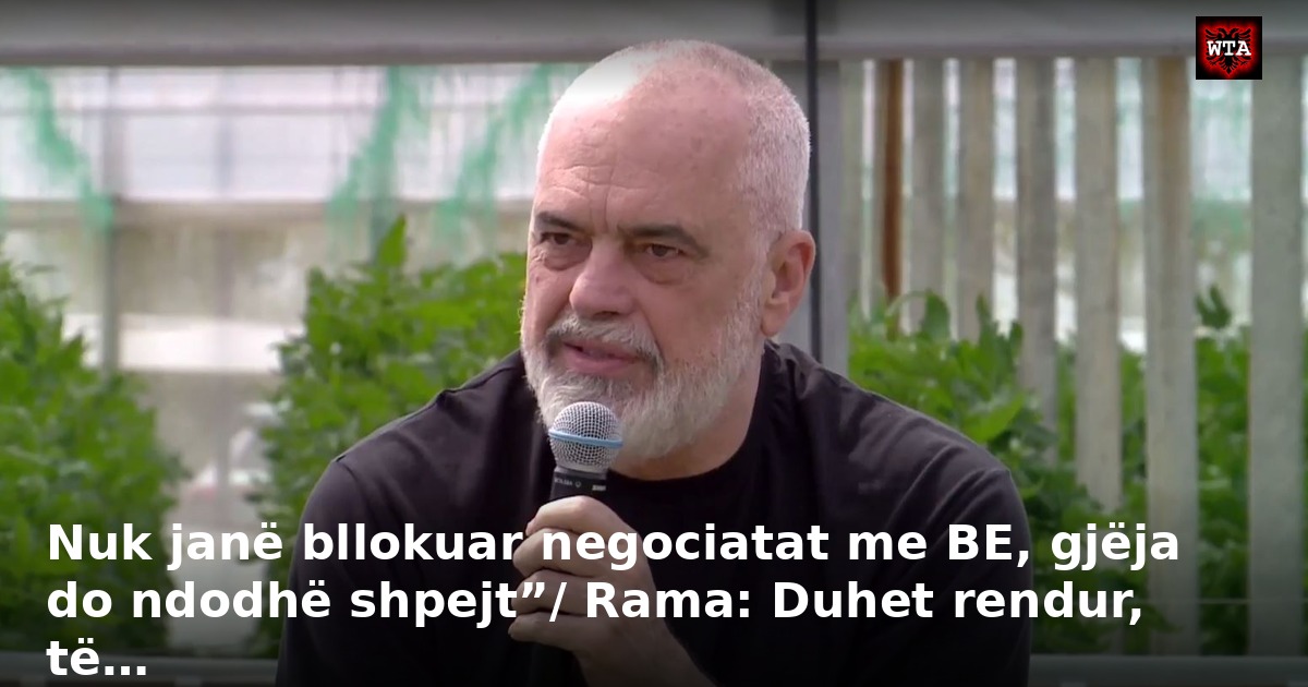 Nuk janë bllokuar negociatat me BE, gjëja do ndodhë shpejt”/ Rama: Duhet rendur, të…
