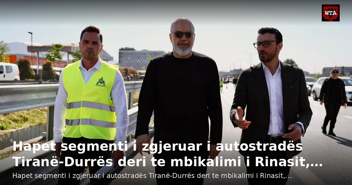 Hapet segmenti i zgjeruar i autostradës Tiranë-Durrës deri te mbikalimi i Rinasit,…