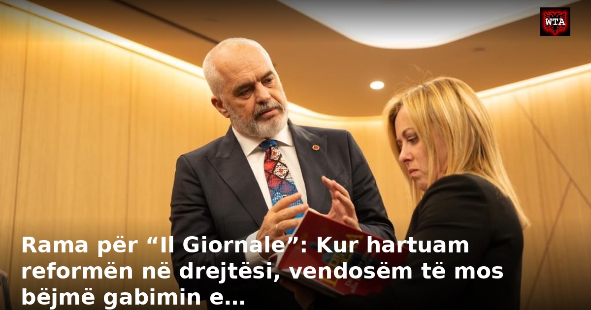 Rama për “Il Giornale”: Kur hartuam reformën në drejtësi, vendosëm të mos bëjmë gabimin e…
