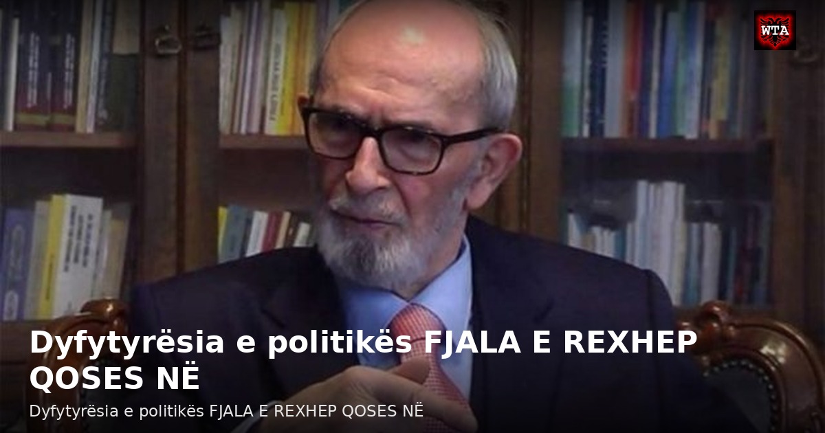 Dyfytyrësia e politikës FJALA E REXHEP QOSES NË