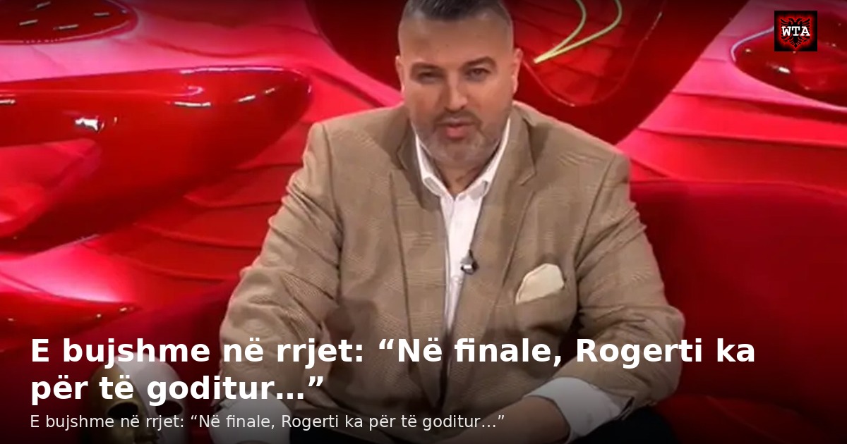 E bujshme në rrjet: “Në finale, Rogerti ka për të goditur…”