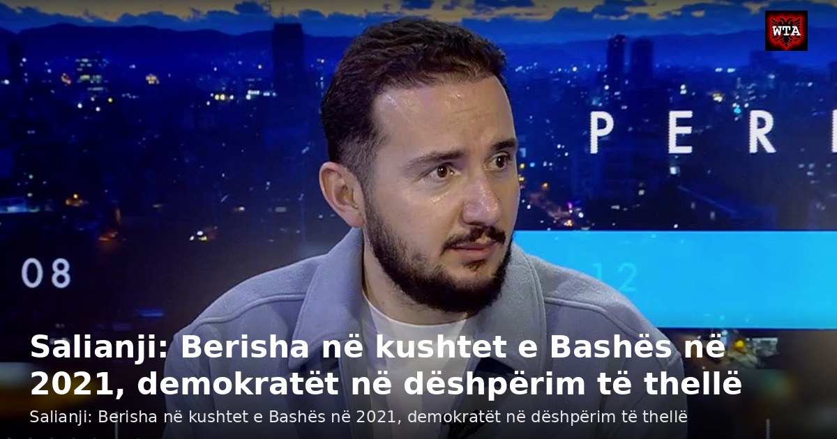 Salianji: Berisha në kushtet e Bashës në 2021, demokratët në dëshpërim të thellë