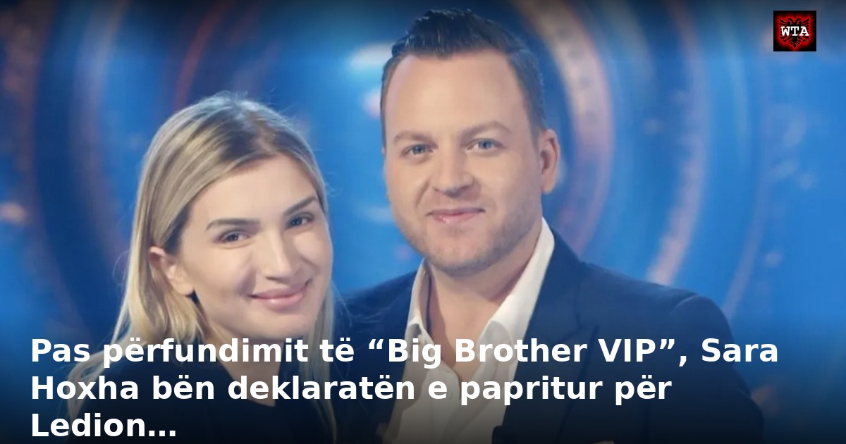 Pas përfundimit të “Big Brother VIP”, Sara Hoxha bën deklaratën e papritur për Ledion…