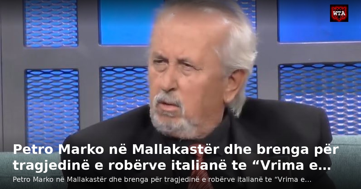 Petro Marko në Mallakastër dhe brenga për tragjedinë e robërve italianë te “Vrima e…