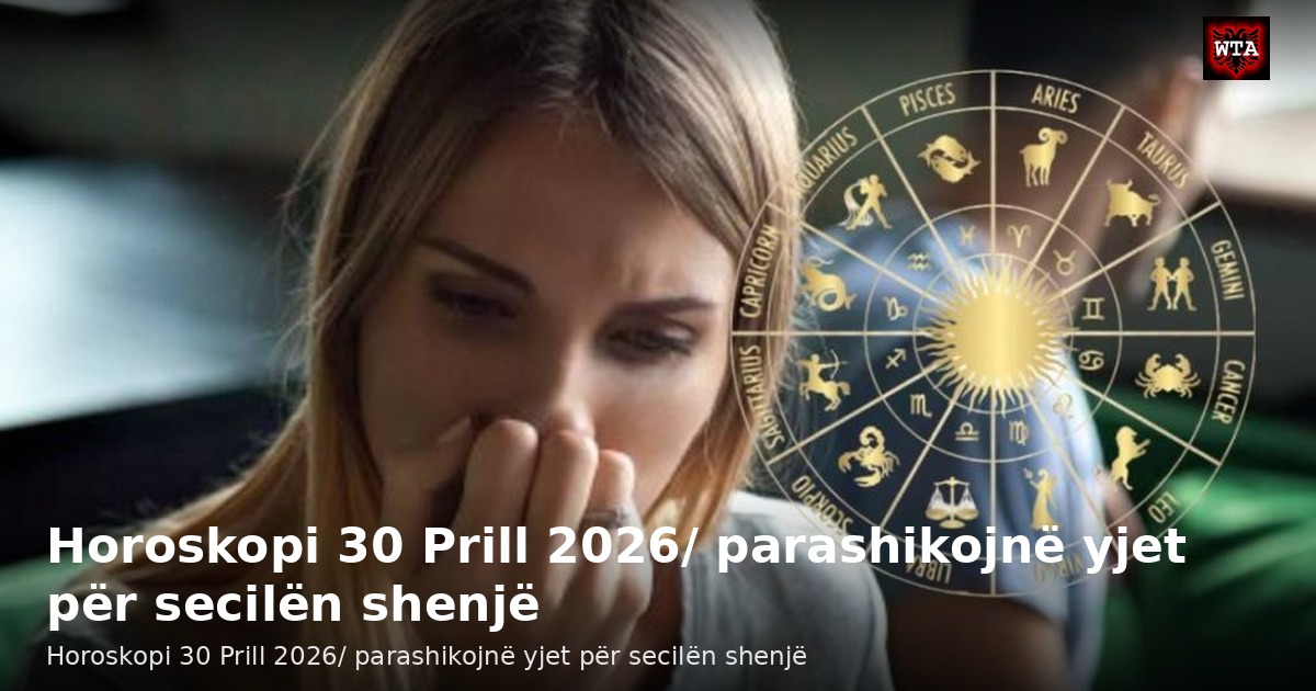 Horoskopi 30 Prill 2026/ parashikojnë yjet për secilën shenjë