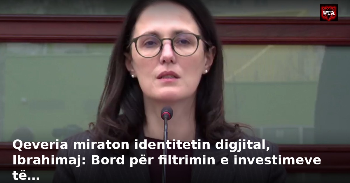 Qeveria miraton identitetin digjital, Ibrahimaj: Bord për filtrimin e investimeve të…