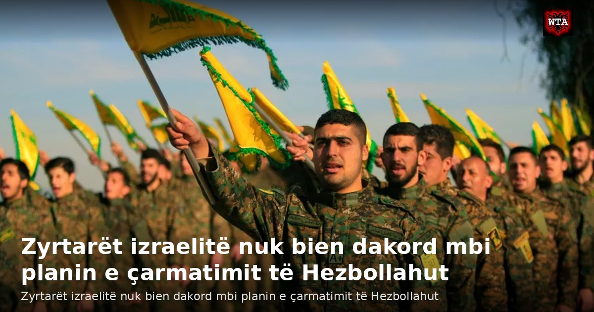 Zyrtarët izraelitë nuk bien dakord mbi planin e çarmatimit të Hezbollahut