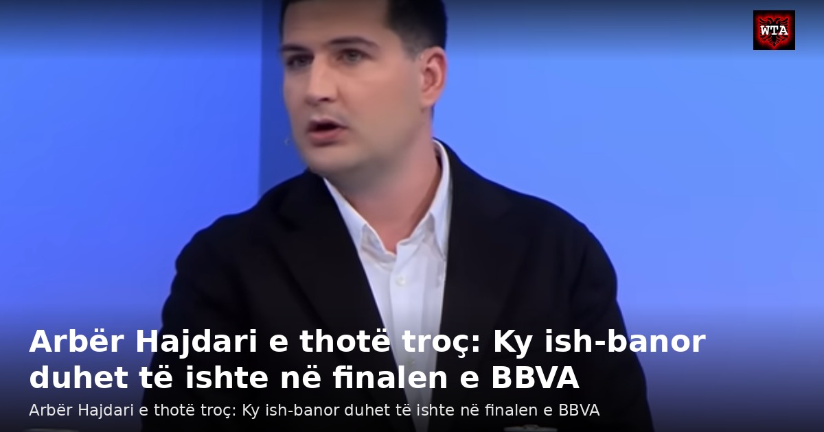 Arbër Hajdari e thotë troç: Ky ish-banor duhet të ishte në finalen e BBVA