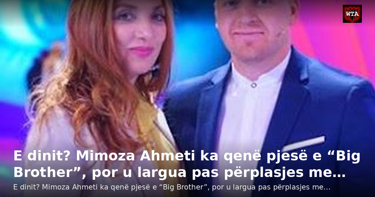 E dinit? Mimoza Ahmeti ka qenë pjesë e “Big Brother”, por u largua pas përplasjes me…