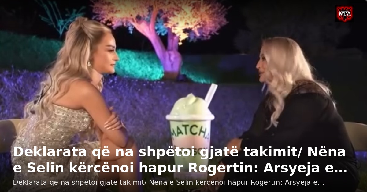 Deklarata që na shpëtoi gjatë takimit/ Nëna e Selin kërcënoi hapur Rogertin: Arsyeja e…