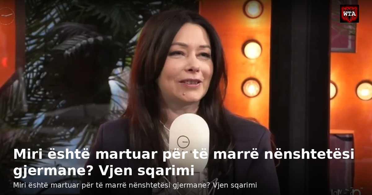 Miri është martuar për të marrë nënshtetësi gjermane? Vjen sqarimi