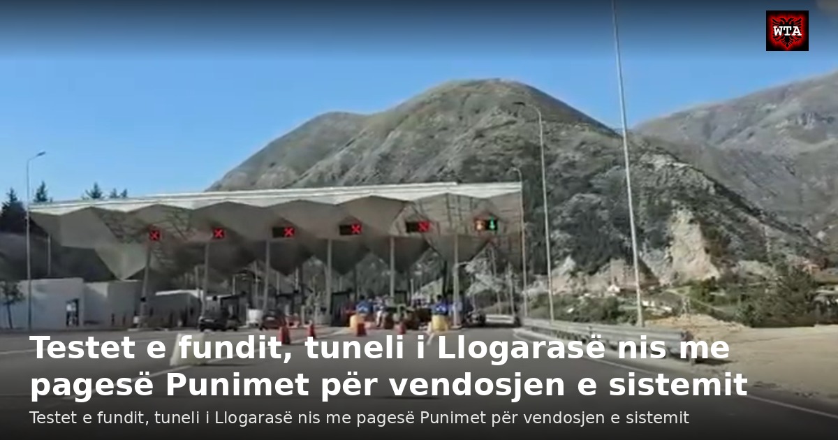 Testet e fundit, tuneli i Llogarasë nis me pagesë Punimet për vendosjen e sistemit