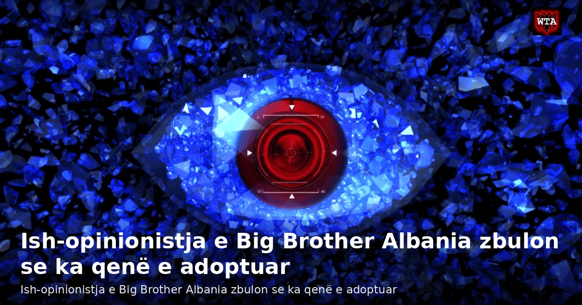 Ish-opinionistja e Big Brother Albania zbulon se ka qenë e adoptuar