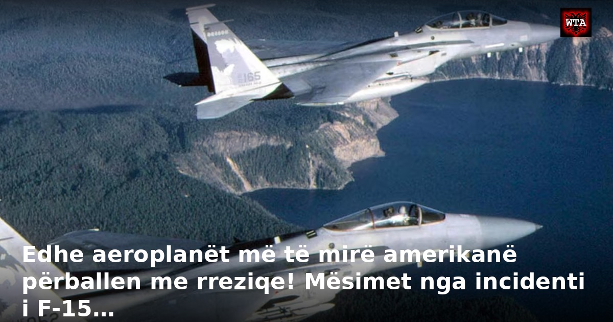 Edhe aeroplanët më të mirë amerikanë përballen me rreziqe! Mësimet nga incidenti i F-15…