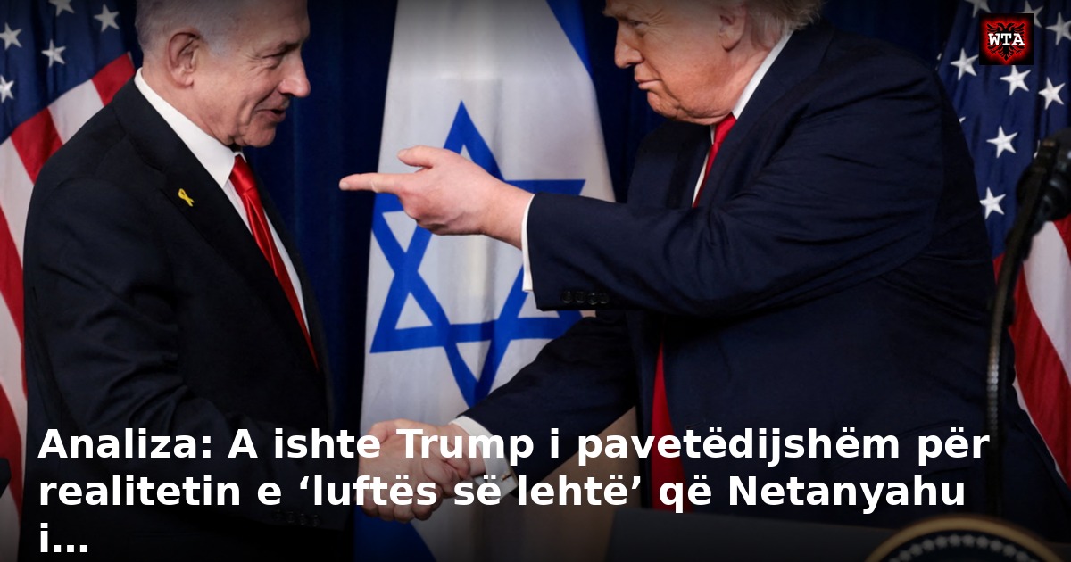 Analiza: A ishte Trump i pavetëdijshëm për realitetin e ‘luftës së lehtë’ që Netanyahu i…