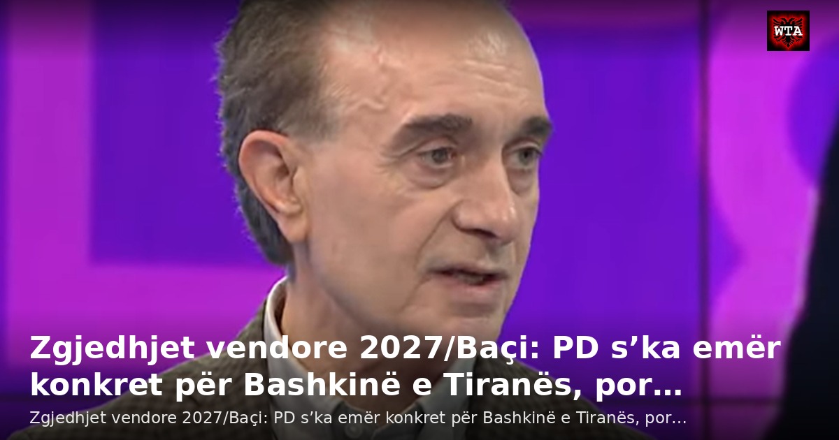 Zgjedhjet vendore 2027/Baçi: PD s’ka emër konkret për Bashkinë e Tiranës, por…