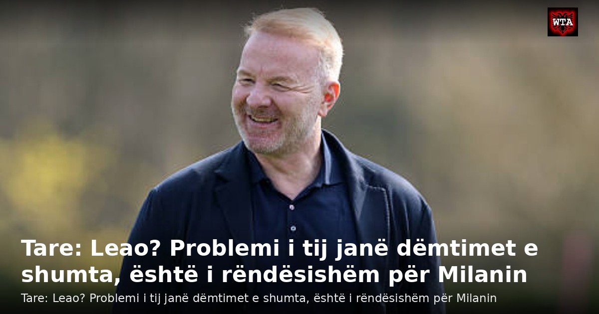 Tare: Leao? Problemi i tij janë dëmtimet e shumta, është i rëndësishëm për Milanin